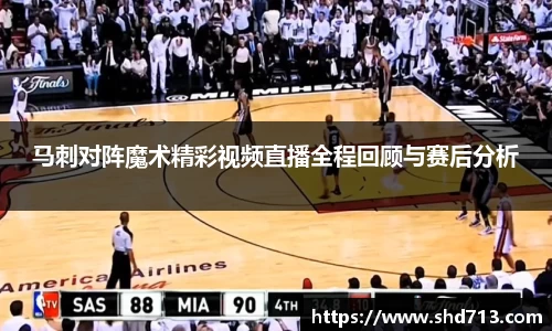 马刺对阵魔术精彩视频直播全程回顾与赛后分析